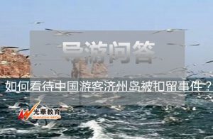 问答！如何看待中国游客济州岛被扣留事件